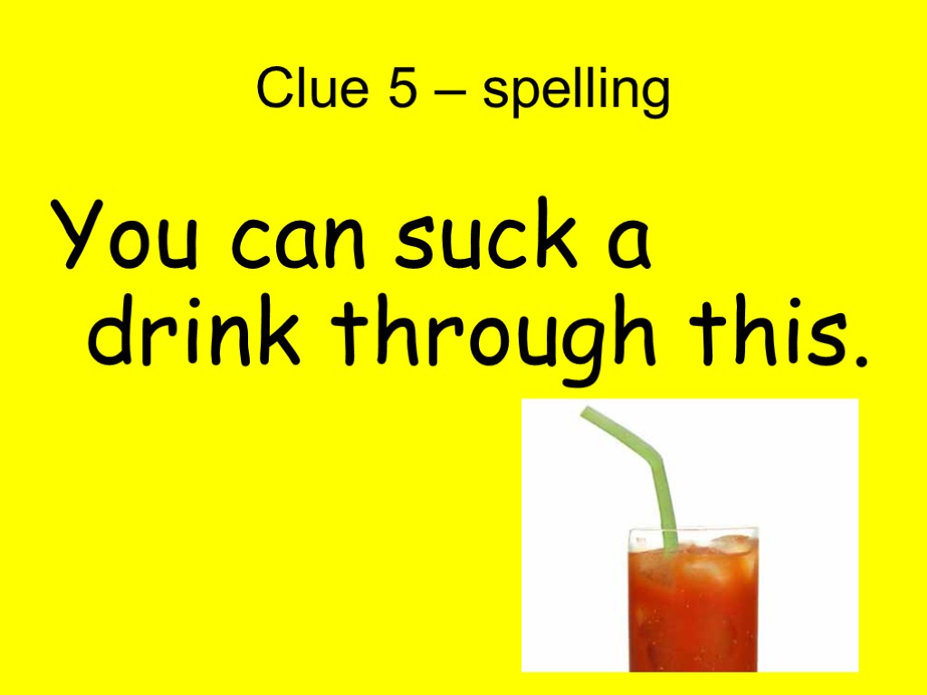 Clue 5 – spelling You can suck a drink through this.